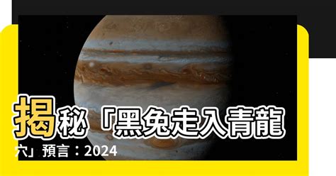 黑兔走進青龍穴|2024青龍年運勢好嗎、黑兔走入青龍穴是什麼意思？6…